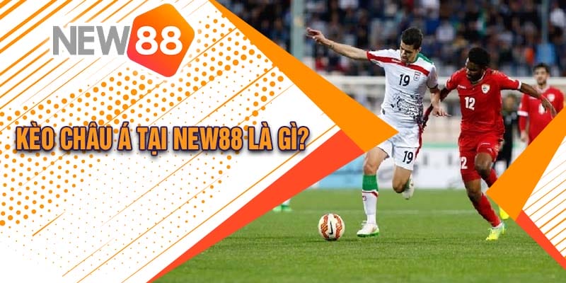 Hướng Dẫn Chơi Kèo Châu Á Tại New88 Cực Đơn Giản 4 Kèo châu Á tại New88 là gì?